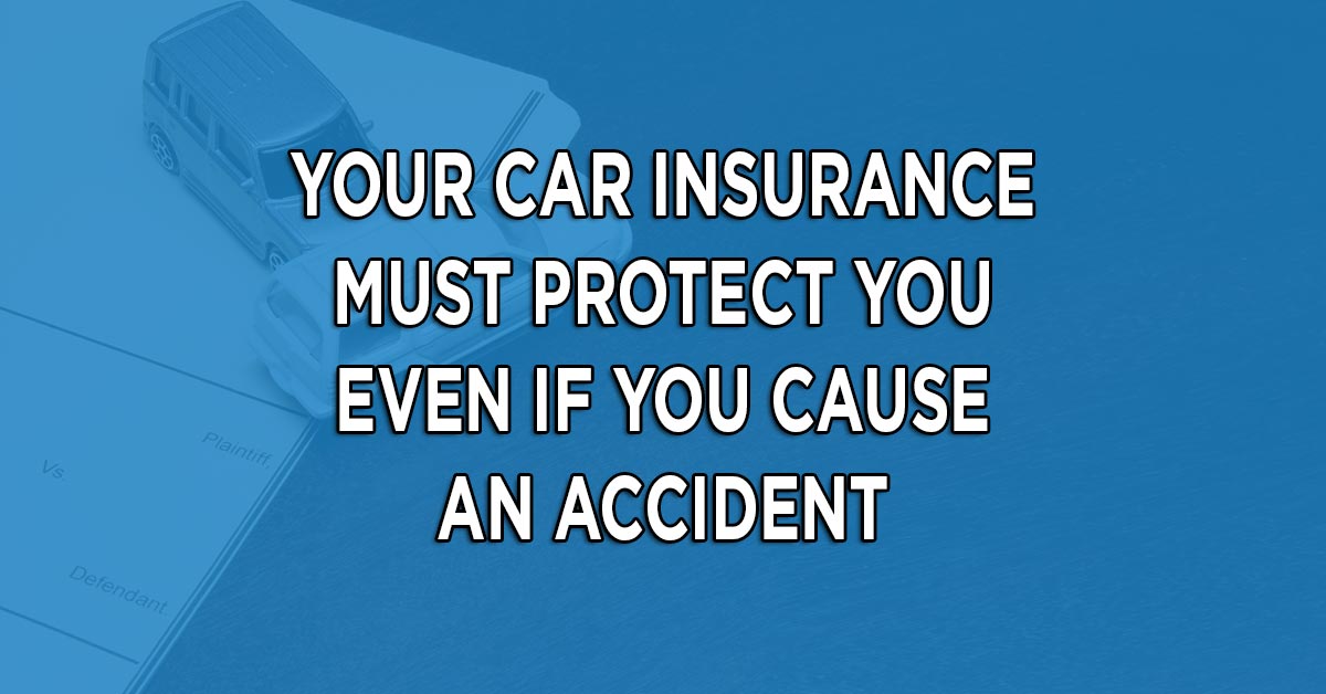 Your Car Insurance Must Protect You Even If You Cause an Accident