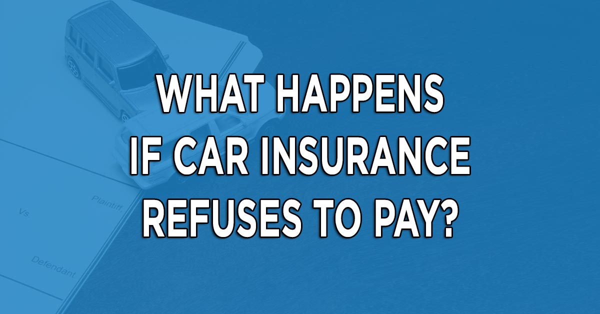What Happens When the Insurance Company WRONGLY Refuses To Pay?